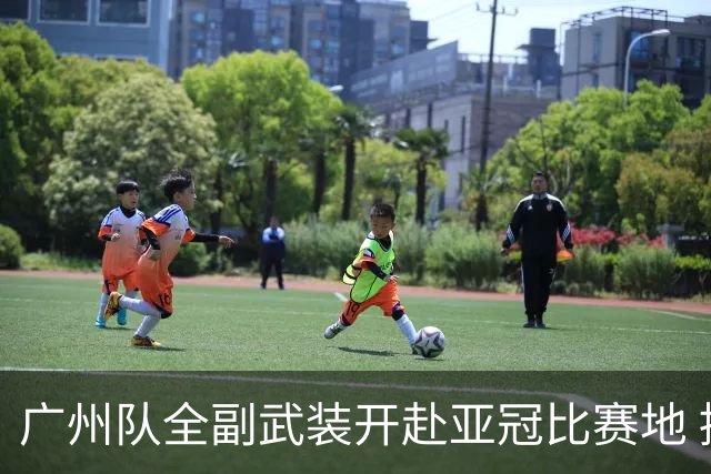 广州队全副武装开赴亚冠比赛地 提前3天适应备战